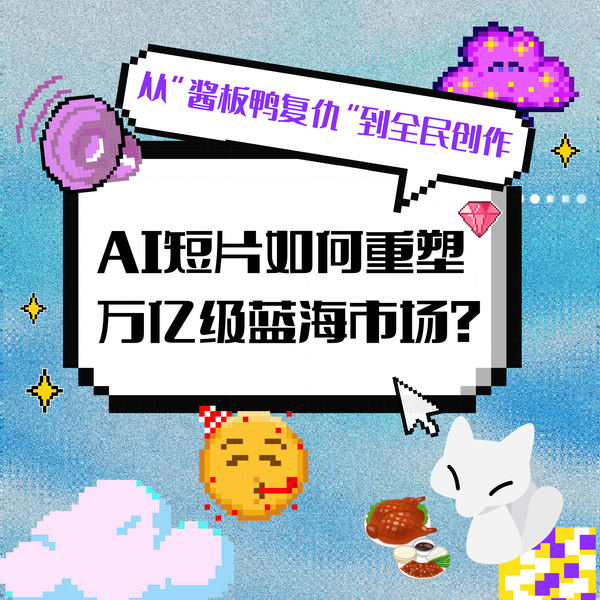 從“醬板鴨復仇”到全民創(chuàng)作：AI短片如何重塑萬億級藍海市場？