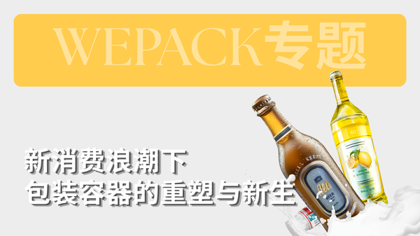 WEPACK專題丨新消費浪潮下包裝容器的重塑與新生：下一代包裝的“社交貨幣”，正在此處誕生！